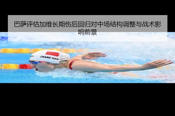 巴萨评估加维长期伤后回归对中场结构调整与战术影响前景