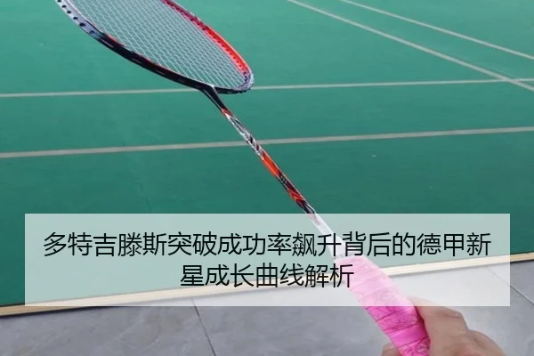 多特吉滕斯突破成功率飙升背后的德甲新星成长曲线解析